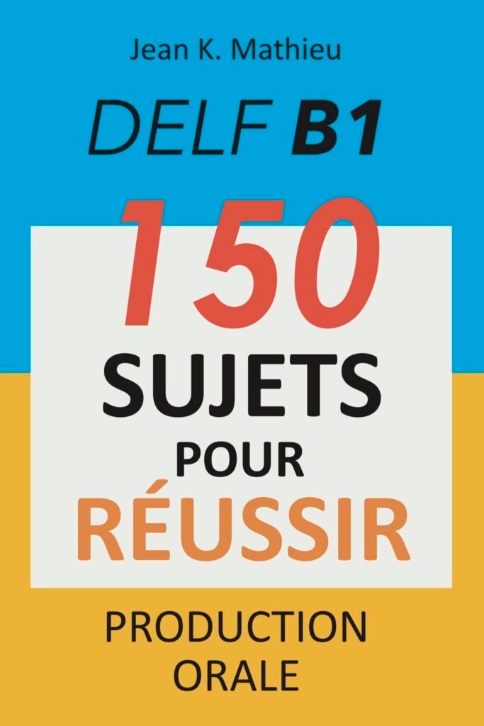 Production Orale DELF B1 - 150 SUJETS POUR RÉUSSIR