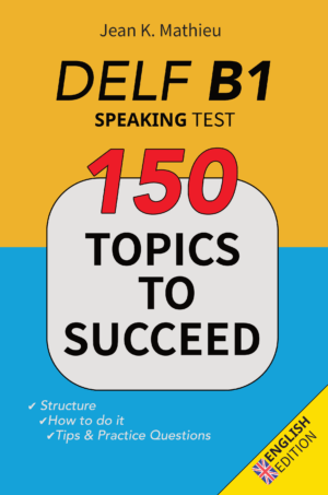 DELF B1 - Speaking Test - 150 Topics to Succeed
