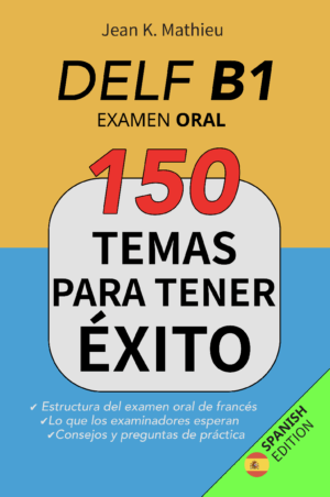DELF B1 - Examen Oral - 150 temas para tener éxito
